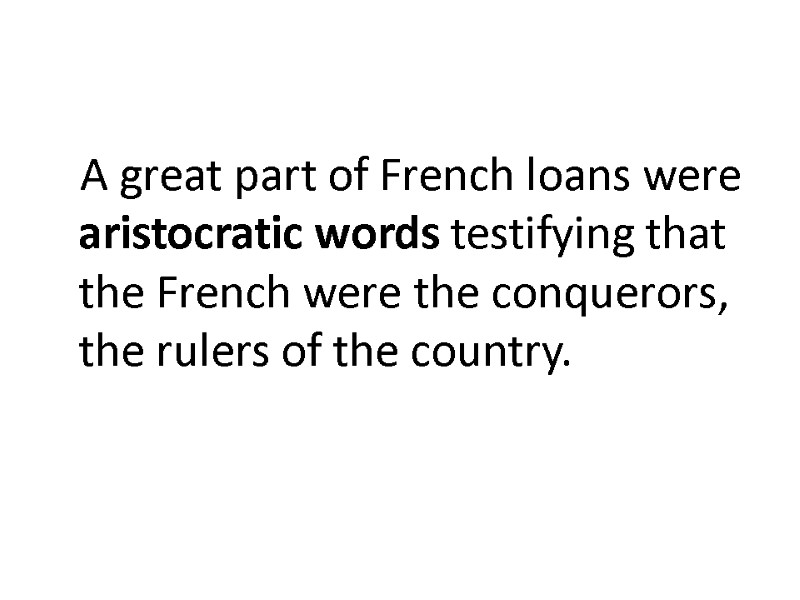 A great part of French loans were aristocratic words testifying that the French were